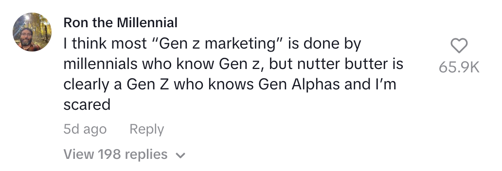 Ron the Millennial comments: I think most "Gen z marketing" is done by millennials who know Gen z, but nutter butter is clearly a Gen Z who knows Gen Alphas and I'm scared