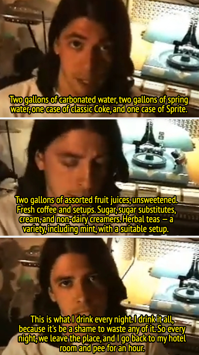 Dave Grohl lists the drinks on the band's rider, including carbonated water, spring water, fruit juice, Coke, Sprite, coffee, and tea, and he jokes that he drinks it all and pees for an hour after the show