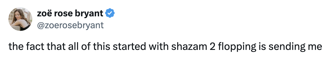 Tweet by Zoë Rose Bryant (@zoerosebryant) saying, "the fact that all of this started with shazam 2 flopping is sending me"