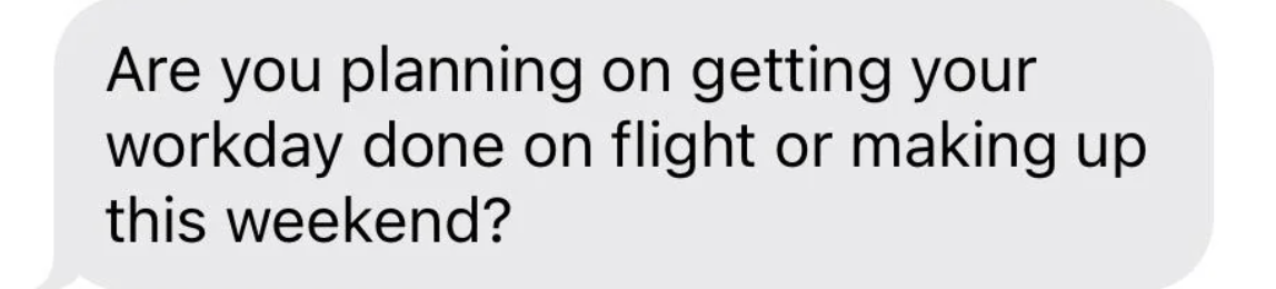A message reads: "Are you planning on getting your workday done on flight or making up this weekend?"