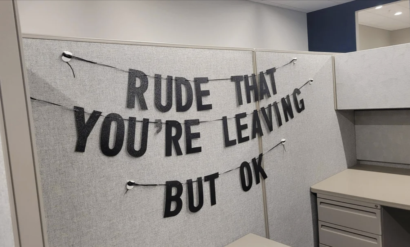 Sign in an office says, "Rude that you're leaving but ok."