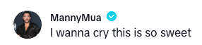 MannyMua comments, &quot;I wanna cry this is so sweet&quot;