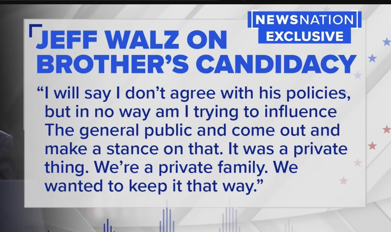NewsNation exclusive interview text: Jeff Walz discusses his brother's candidacy, stating he disagrees with the policies but doesn't intend to influence public opinion