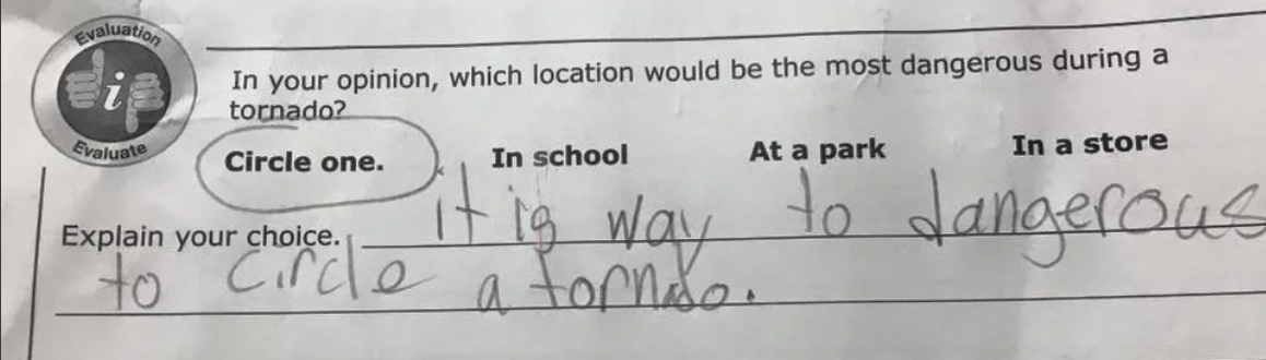 A student's worksheet with a question about safe locations during a tornado. The student circled "circle one" and wrote, "It is way to dangerous to circle a tornado."