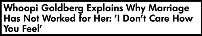 Headline: Whoopi Goldberg Explains Why Marriage Has Not Worked for Her: 'I Don't Care How You Feel.'