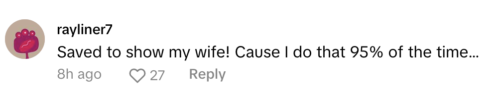 Comment by rayliner7: "Saved to show my wife! Cause I do that 95% of the time…"
