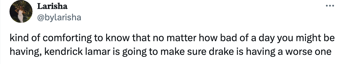 Tweet from @bylarisha: &quot;kind of comforting to know that no matter how bad of a day you might be having, kendrick lamar is going to make sure drake is having a worse one&quot;
