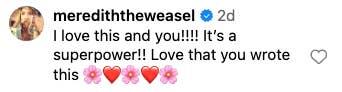 Comment by merediththeweasel: &quot;I love this and you!!!! It&#x27;s a superpower!! Love that you wrote this&quot; followed by heart and flower emojis