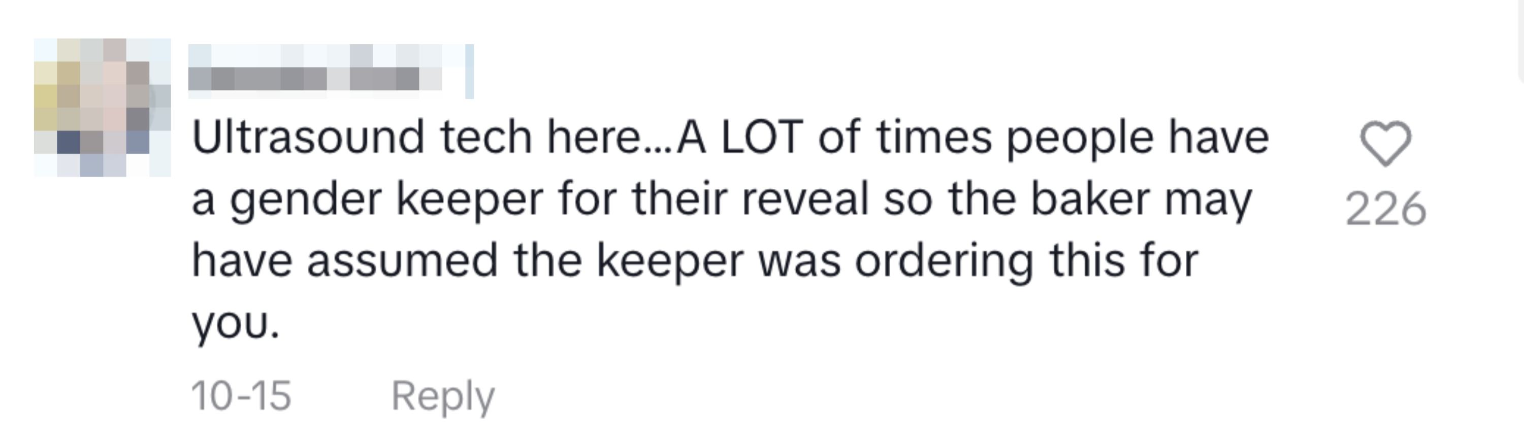 Comment: &quot;Ultrasound tech here... A lot of times, people have a gender keeper for their reveal, so the baker may have assumed the keeper was ordering this for you.&quot;