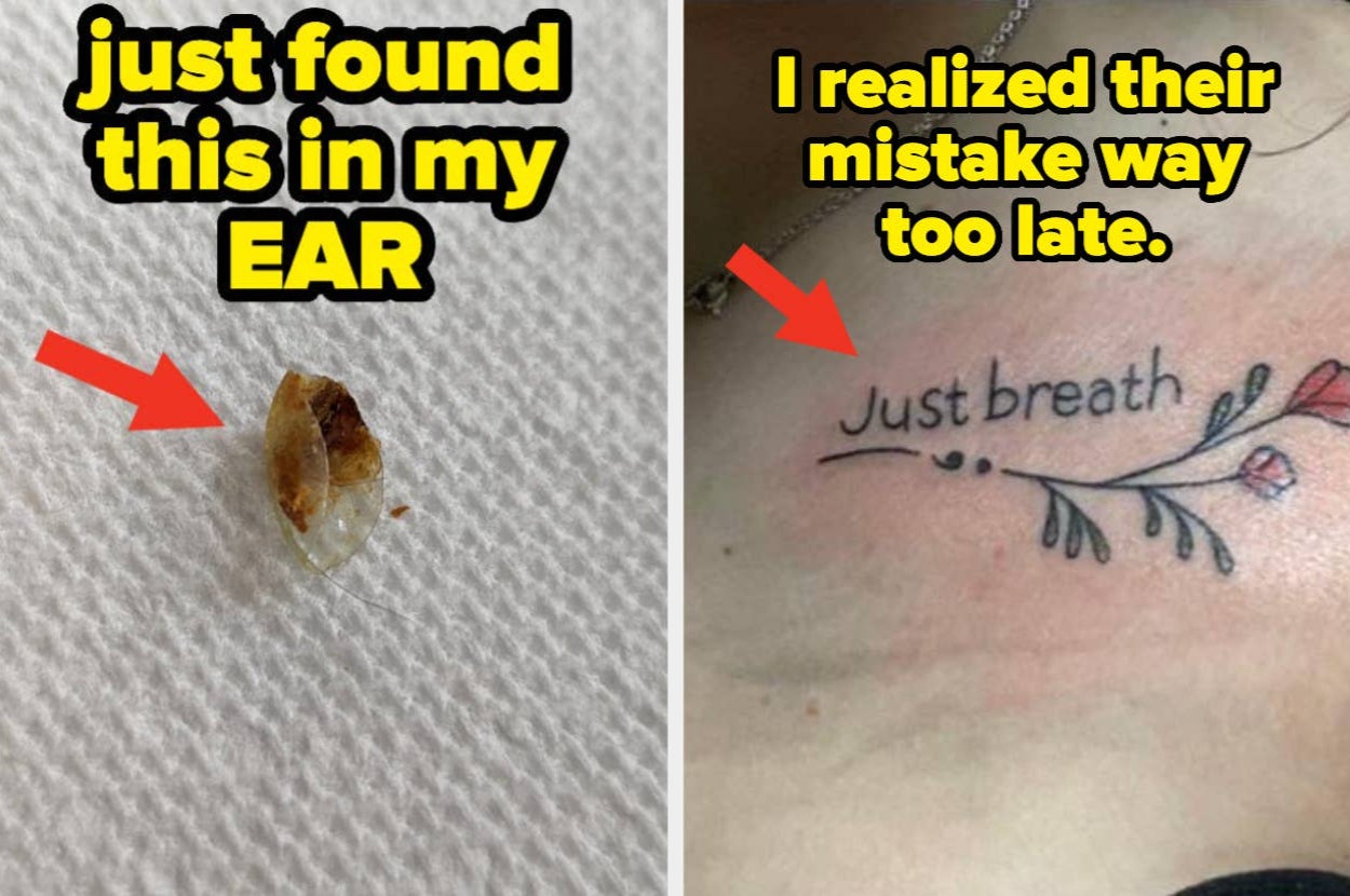 Left: Small object on fabric labeled "just found this in my ear.” Right: Tattoo reads "Just breath" with floral design and caption "I realized their mistake way too late."