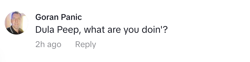 Goran Panic commented, "Dula Peep, what are you doin'?" 2 hours ago