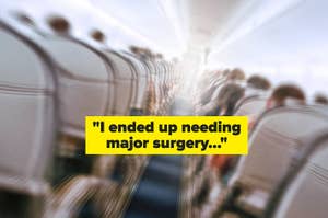 Blurred airplane interior with rows of seats; text reads, "I ended up needing major surgery..." indicating a travel mishap