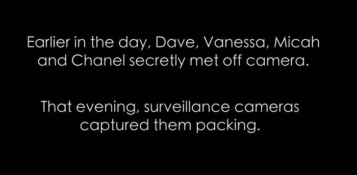 Text summary: Dave, Vanessa, Micah, and Chanel secretly met off camera earlier. That evening, surveillance cameras captured them packing