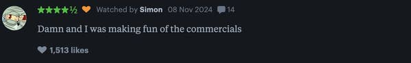 Comment with 1513 likes: &quot;Damn and I was making fun of the commercials.&quot;