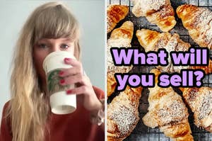 Taylor drinking Starbucks coffee; croissants on a wire rack; text asks, "What will you sell?"