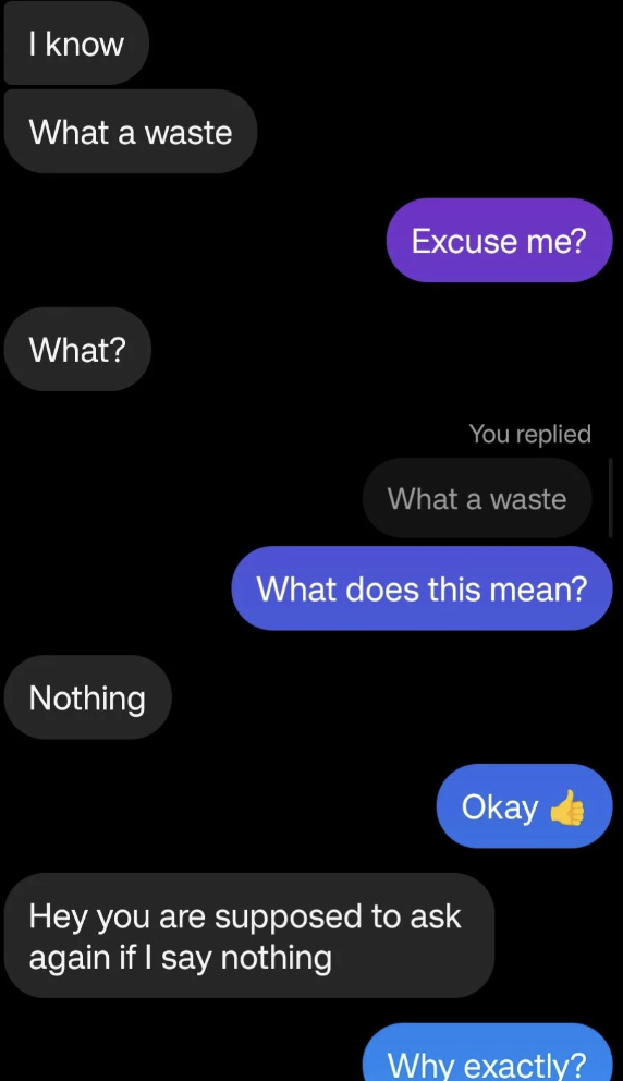 Text speech  with disorder  implicit    "What a waste" and instructions to question   responses of "Nothing." Includes casual chat elements
