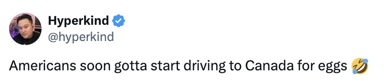 Tweet by Hyperkind: "Americans soon gotta start driving to Canada for eggs" with a laughing emoji