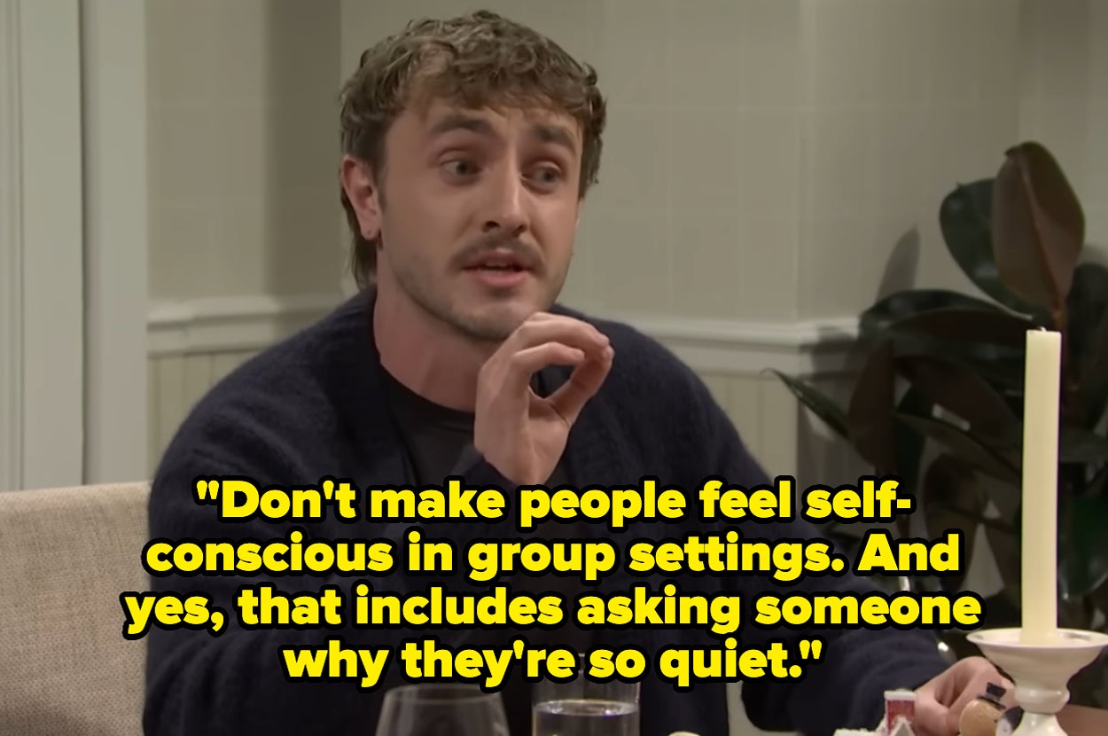 Person making a point at dinner: "Don't make people feel self-conscious in group settings. And yes, that includes asking someone why they're so quiet."