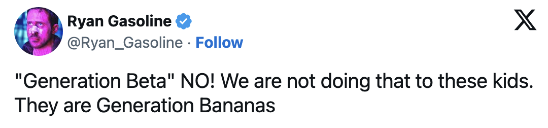 Tweet by Ryan Gasoline says: &quot;Generation Beta&quot; NO! We are not doing that to these kids. They are Generation Bananas