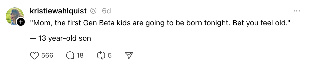 A social media post by kristiewahlquist quoting their 13-year-old son: &quot;Mom, the first Gen Beta kids are going to be born tonight. Bet you feel old.&quot;