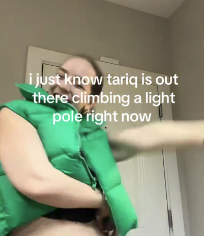 "i just know tariq is out there climbing a light pole right now."