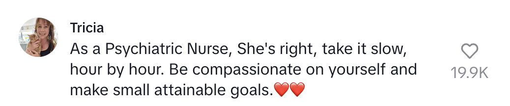 Kommentar fra Tricia: & quot; Som psykiatrisk sykepleier, ta det sakte, time for time. Vær medfølende med deg selv og gjør små oppnåelige mål & quot;