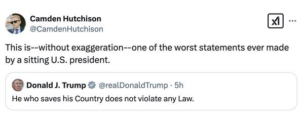 Tweet criticizing a statement by Donald Trump, stating it&#x27;s one of the worst made by a sitting U.S. president. Trump&#x27;s tweet: &quot;He who saves his Country does not violate any Law.&quot;