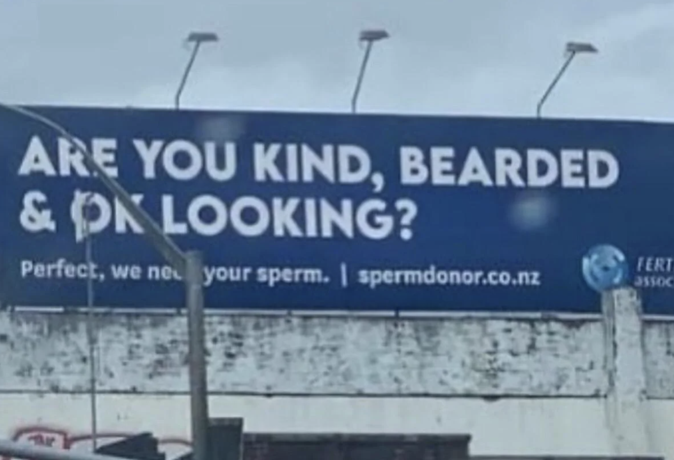  "Are you kind, bearded &amp;amp; OK looking? Perfect, we request   your sperm. spermdonor.co.nz."