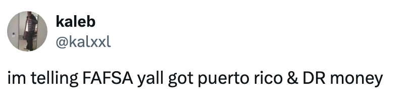 Tweet by user @kalxxl: "im telling FAFSA yall got puerto rico & DR money."