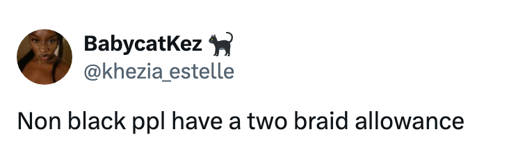 Screenshot of a tweet from BabycatKez: "Non black ppl have a two braid allowance."