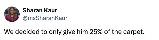 Tweet from Sharan Kaur reads, "We decided to only give him 25% of the carpet."