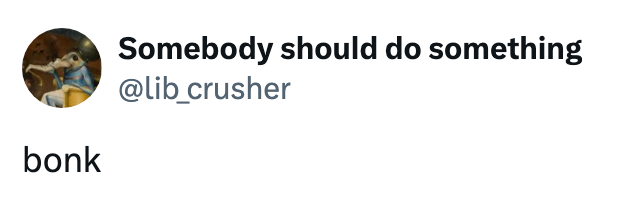 Tweet by @lib_crusher saying "Somebody should do something" followed by a reply with "bonk"