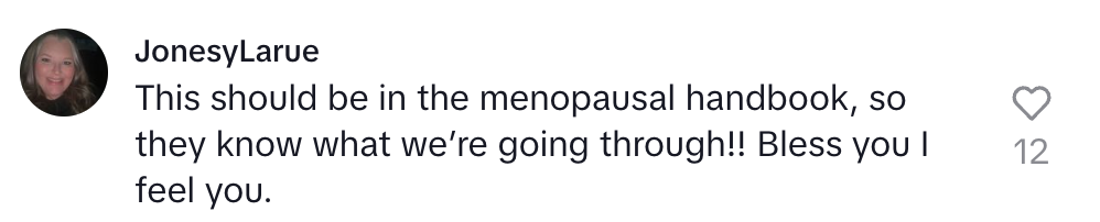 Kommentar av Jonesylarue: & quot; Dette skal være i overgangsalderen, så de vet hva vi går gjennom !! Velsign deg jeg føler deg. & Quot; 12 liker