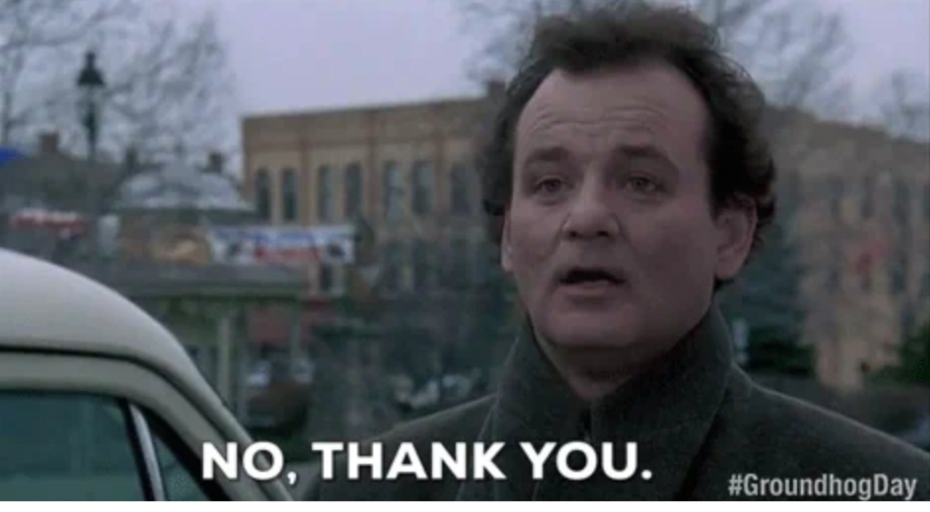 Person in a coat outdoors with a skeptical expression, text reads: "NO, THANK YOU." Hashtag: #GroundhogDay