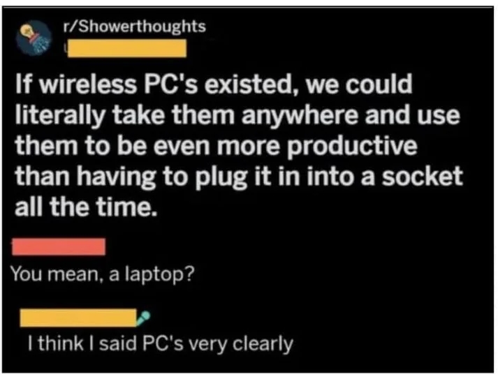 Text-based meme with commentary: "If wireless PCs existed…" Reply: "You mean, a laptop?" Response: "I think I said PCs very clearly."
