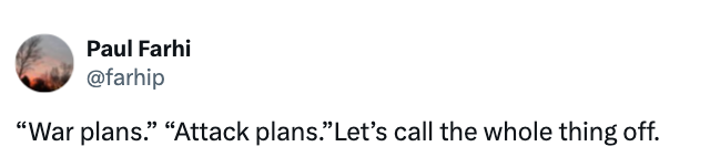 Tweet by Paul Farhi reads: "War plans." "Attack plans." Let’s call the whole thing off