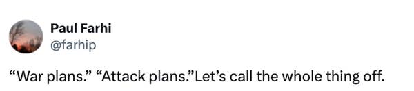 Tweet by Paul Farhi reads: &quot;War plans.&quot; &quot;Attack plans.&quot; Let’s call the whole thing off