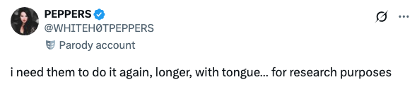  "I need them to do it again, longer, with tongue... for research purposes."