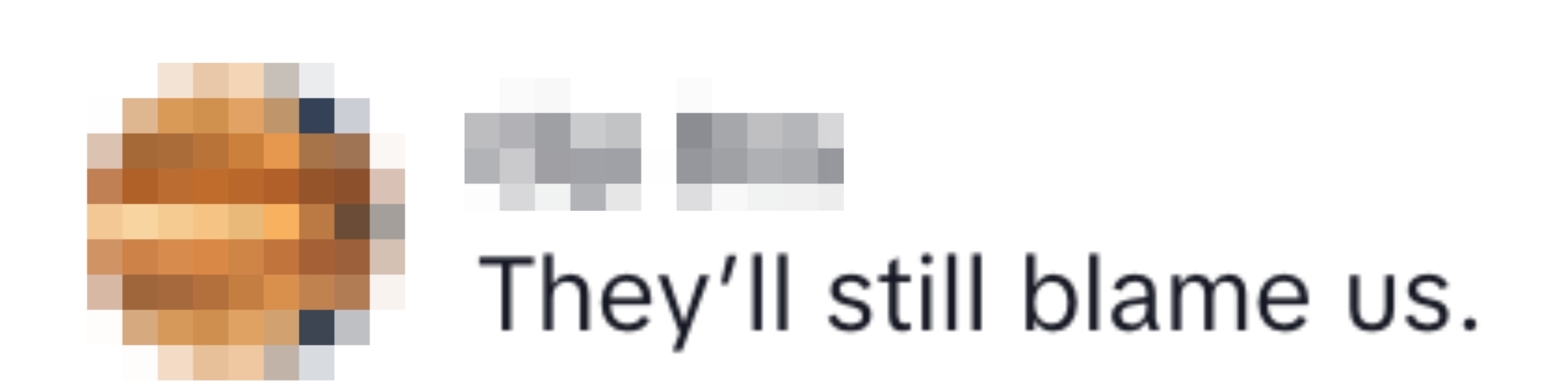 Text reads, "They’ll still blame us."