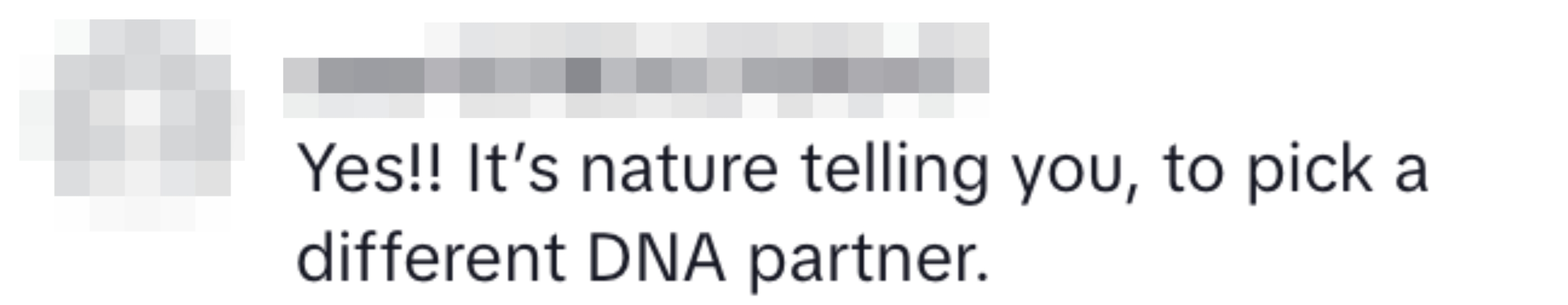 Comment saying: "Yes!! It's nature telling you, to pick a different DNA partner."