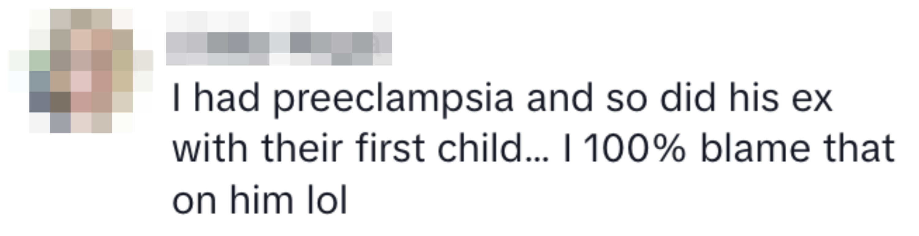 Text: "I had preeclampsia and so did his ex with their first child… I 100% blame that on him lol."