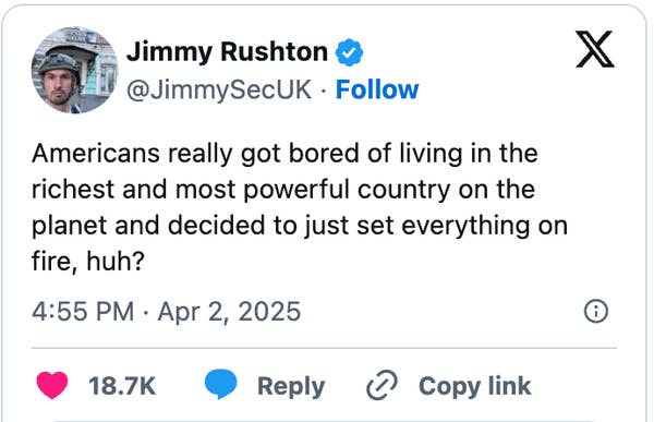 Tweet by Jimmy Rushton: "Americans got bored living in the richest country and decided to set everything on fire, huh?" Dated April 2, 2025