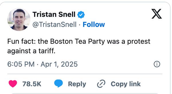 Tweet by Tristan Snell: "Fun fact: the Boston Tea Party was a protest against a tariff." April 1, 2025. 78.5K likes