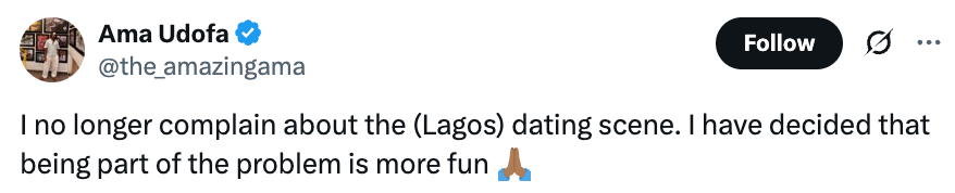 Tweet by Ama Udofa: "I no longer complain about the (Lagos) dating scene. I have decided that being part of the problem is more fun." Praying hands emoji