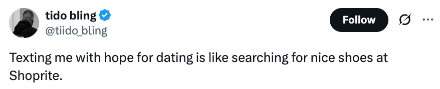 Tweet by @tiido_bling: "Texting me with hope for dating is like searching for nice shoes at Shoprite."