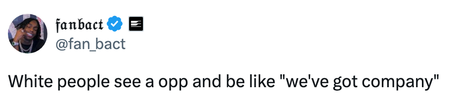 Tweet by fan account: "White people see a opp and be like 'we've got company'."