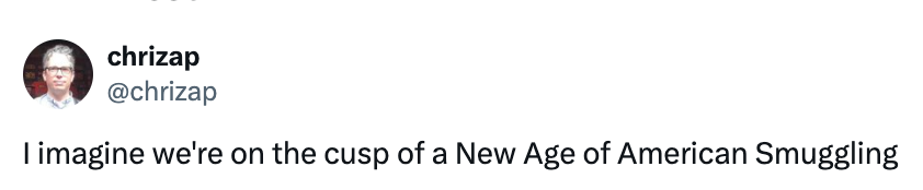Tweet by chrizap: "I imagine we're on the cusp of a New Age of American Smuggling."
