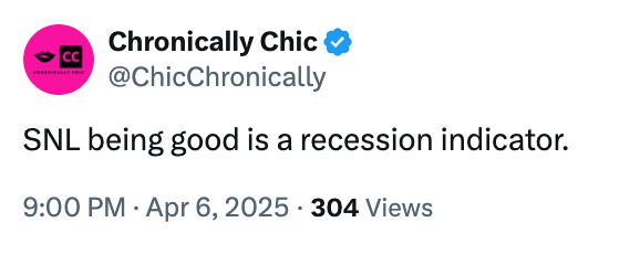 Tweet by Chronically Chic: "SNL being good is a recession indicator." Posted at 9:00 PM on April 6, 2025, with 304 views