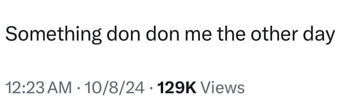A social media post reads: "Something don don me the other day"