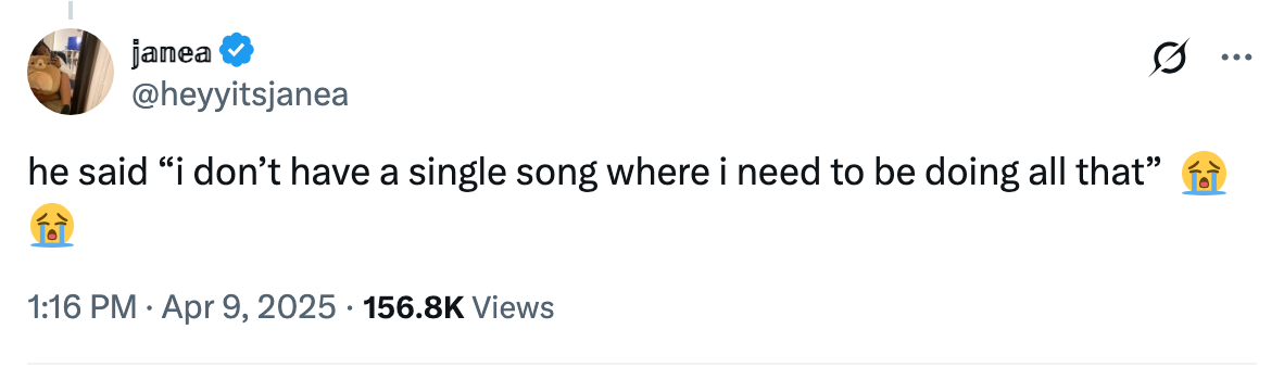 Tweet by @heyitsjanea: "he said 'I don’t have a single song where I need to be doing all that'" with two crying emojis